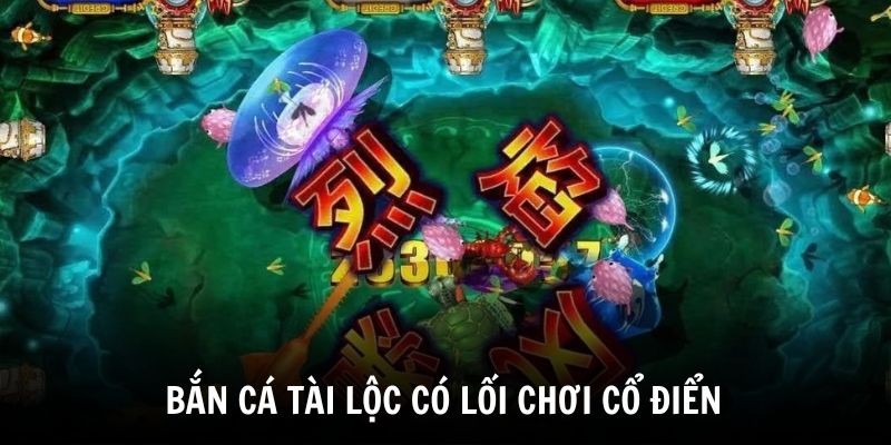 Bắn cá Tài Lộc gây ấn tượng bởi lối chơi cổ điển