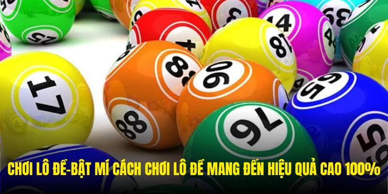 Chơi Lô Đề - Bật Mí Cách Chơi Mang Đến Hiệu Quả Cao 100%