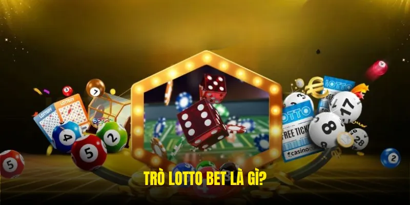 Tìm hiểu về trò lotto bet là gì?